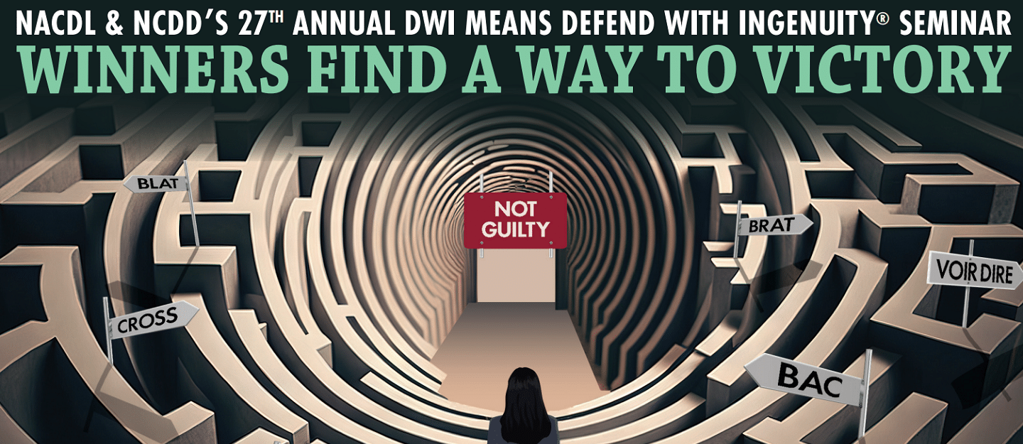 NACDL & NCDD’s 2023 Annual Seminar “DWI Means Defend With Ingenuity”